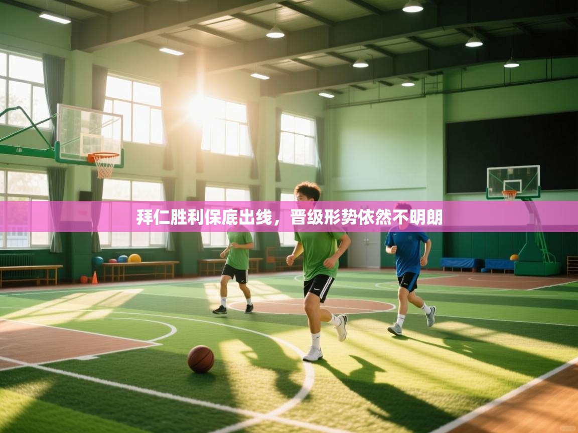 开云体育直播平台-拜仁胜利保底出线，晋级形势依然不明朗