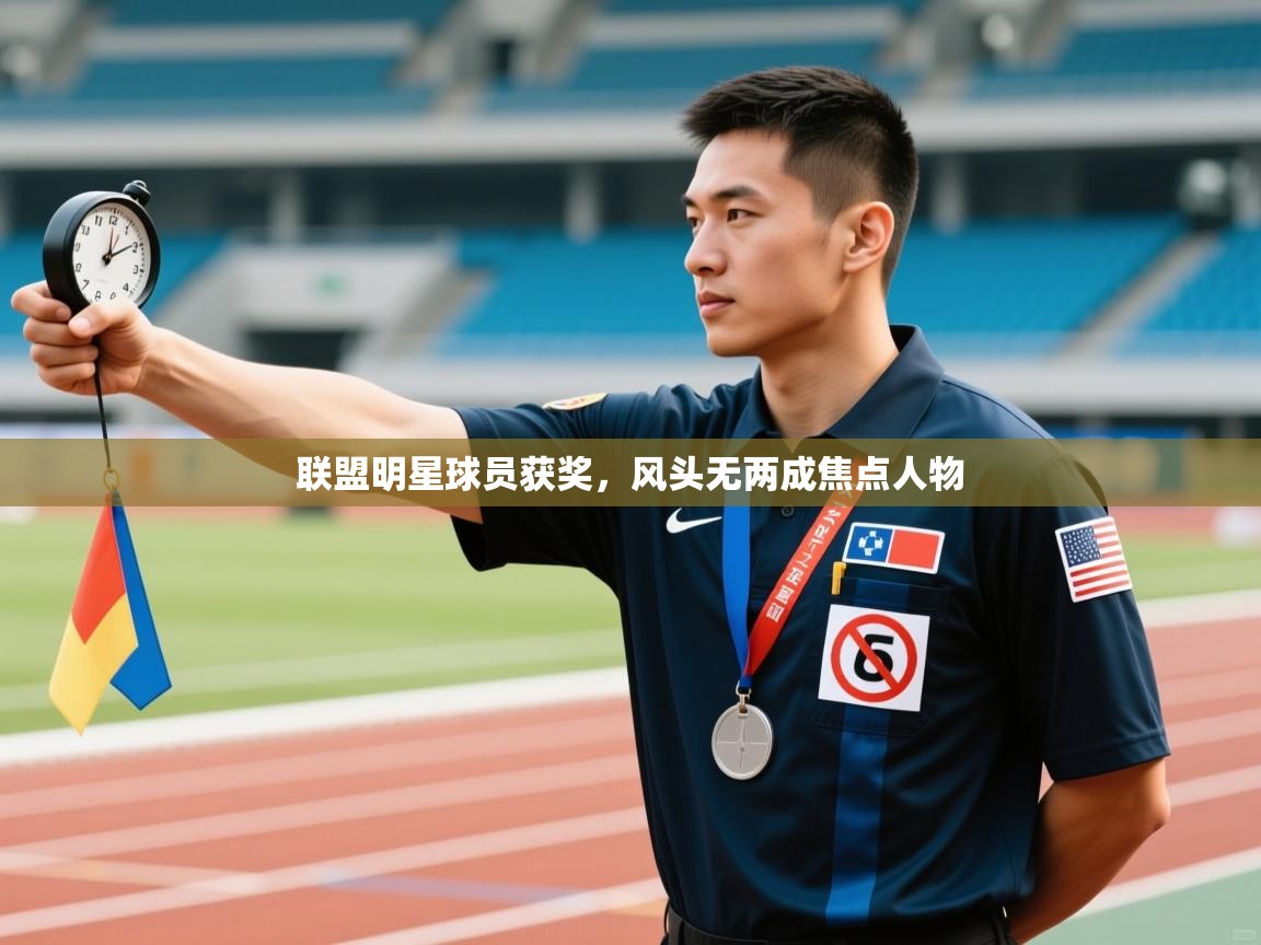 开云下载-联盟明星球员获奖，风头无两成焦点人物