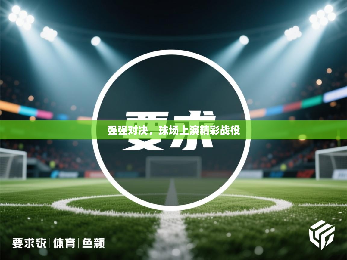 开云体育app官网入口-强强对决，球场上演精彩战役  第2张