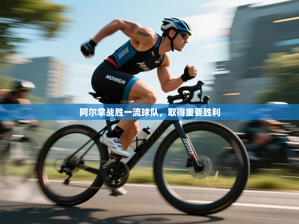 云开体育官网-阿尔拿战胜一流球队,取得重要胜利 第2张