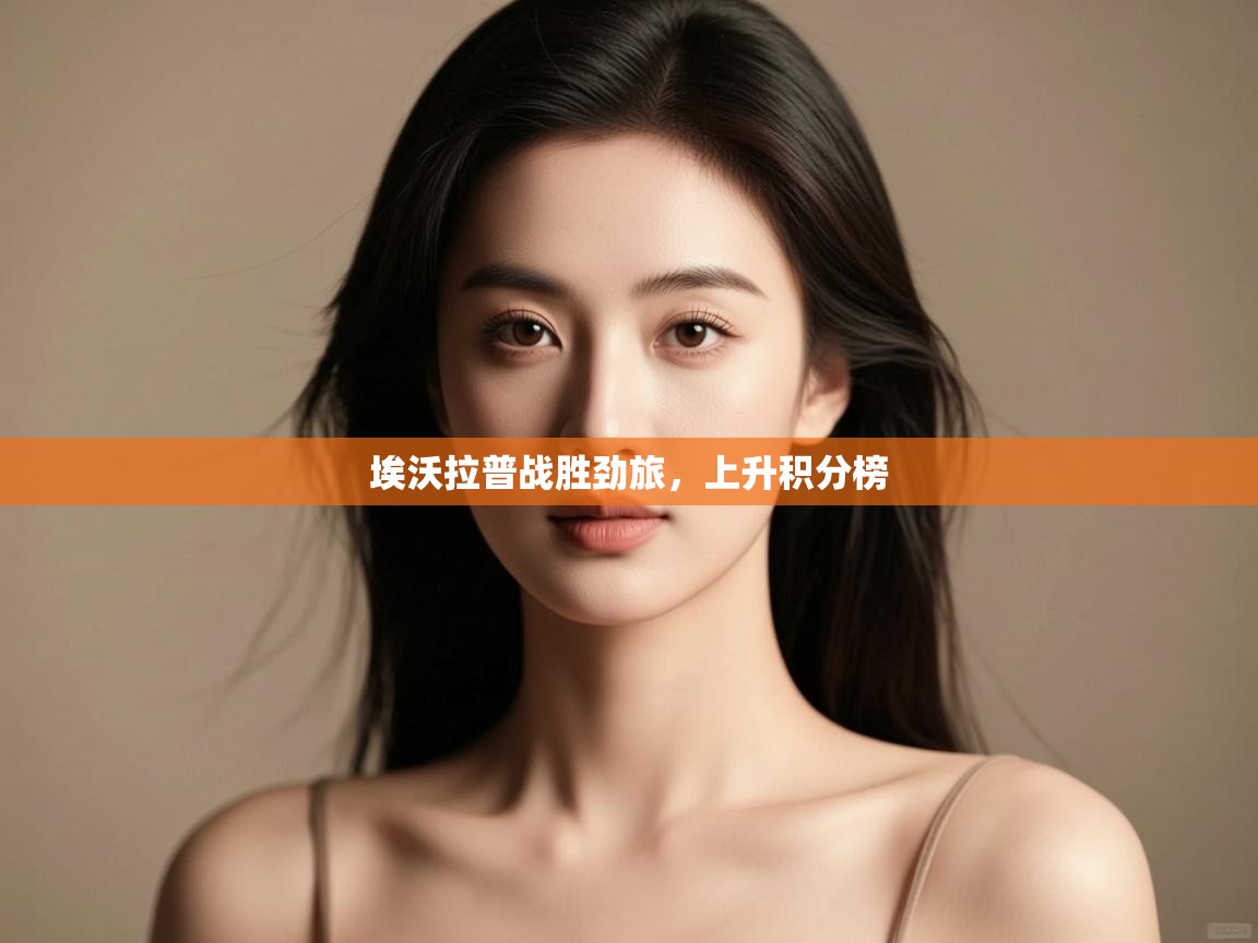 开云体育入口注册-埃沃拉普战胜劲旅，上升积分榜  第2张