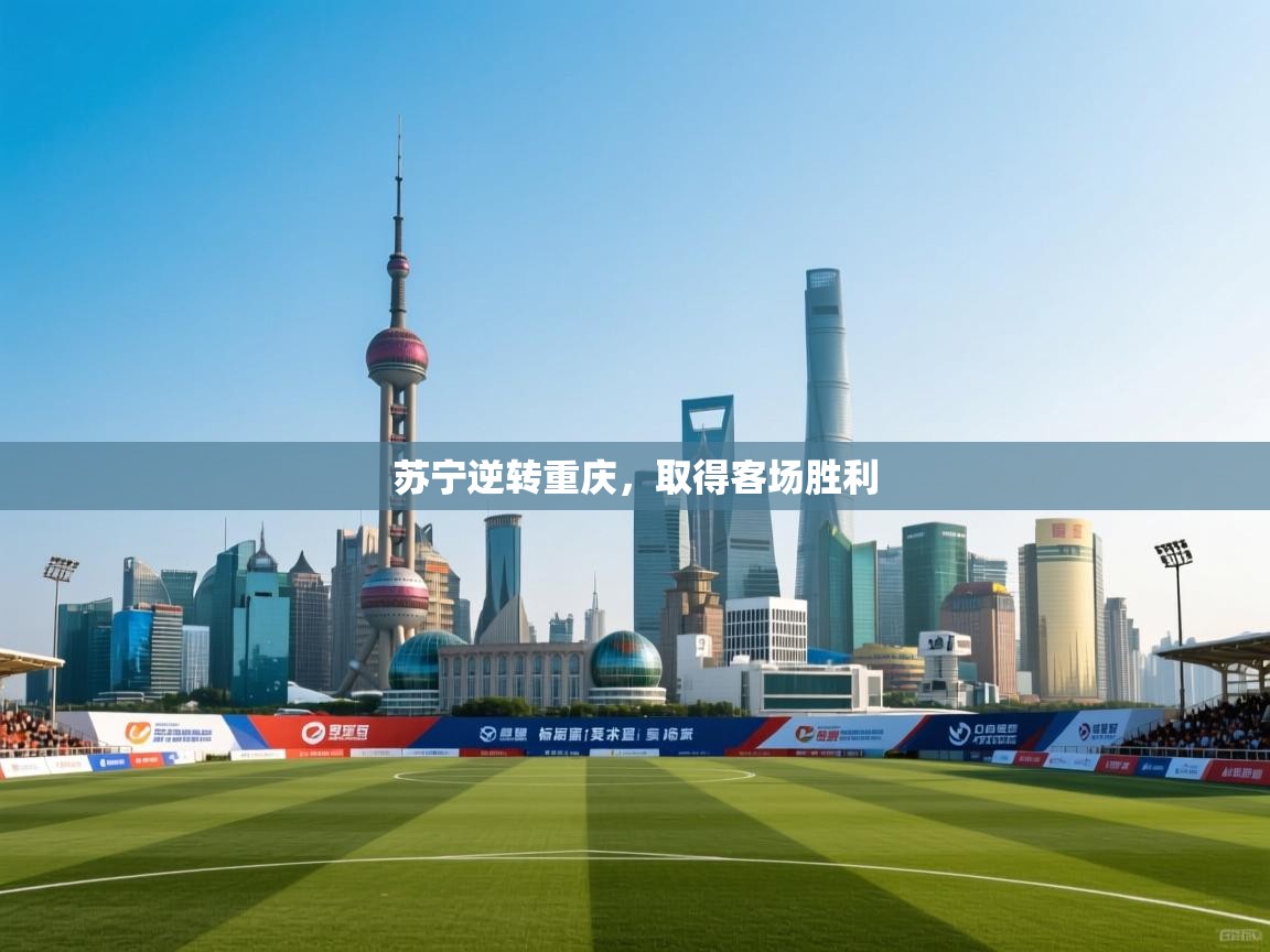 云开体育app官网入口-苏宁逆转重庆,取得客场胜利 第2张