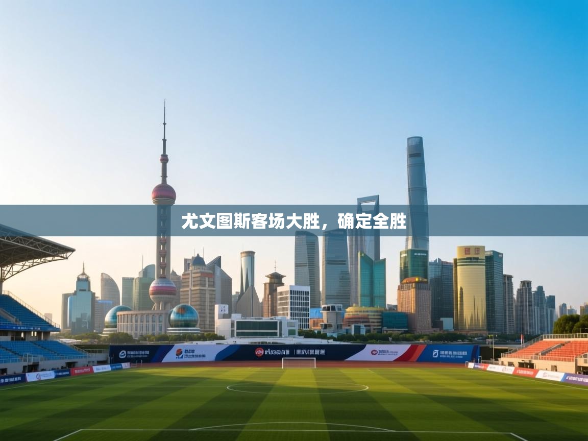 开云体育app下载-尤文图斯客场大胜,确定全胜 第3张