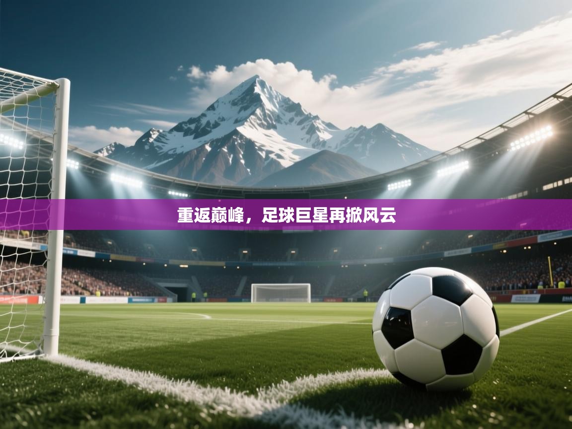 开云体育app投诉-重返巅峰，足球巨星再掀风云  第3张