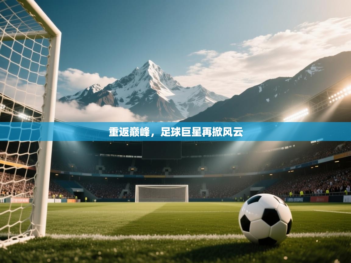 开云体育app投诉-重返巅峰，足球巨星再掀风云  第4张