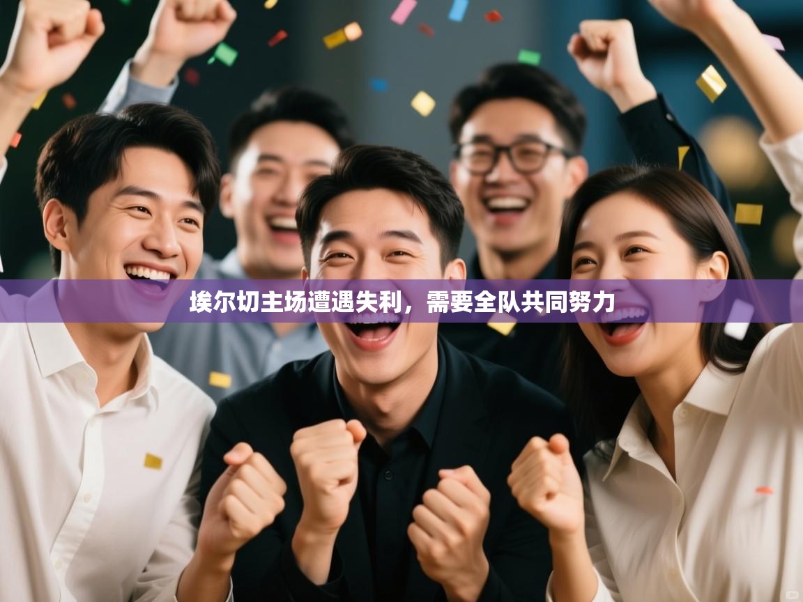 开云·体育kaiyun官方网站_kaiyun sports-埃尔切主场遭遇失利，需要全队共同努力  第1张