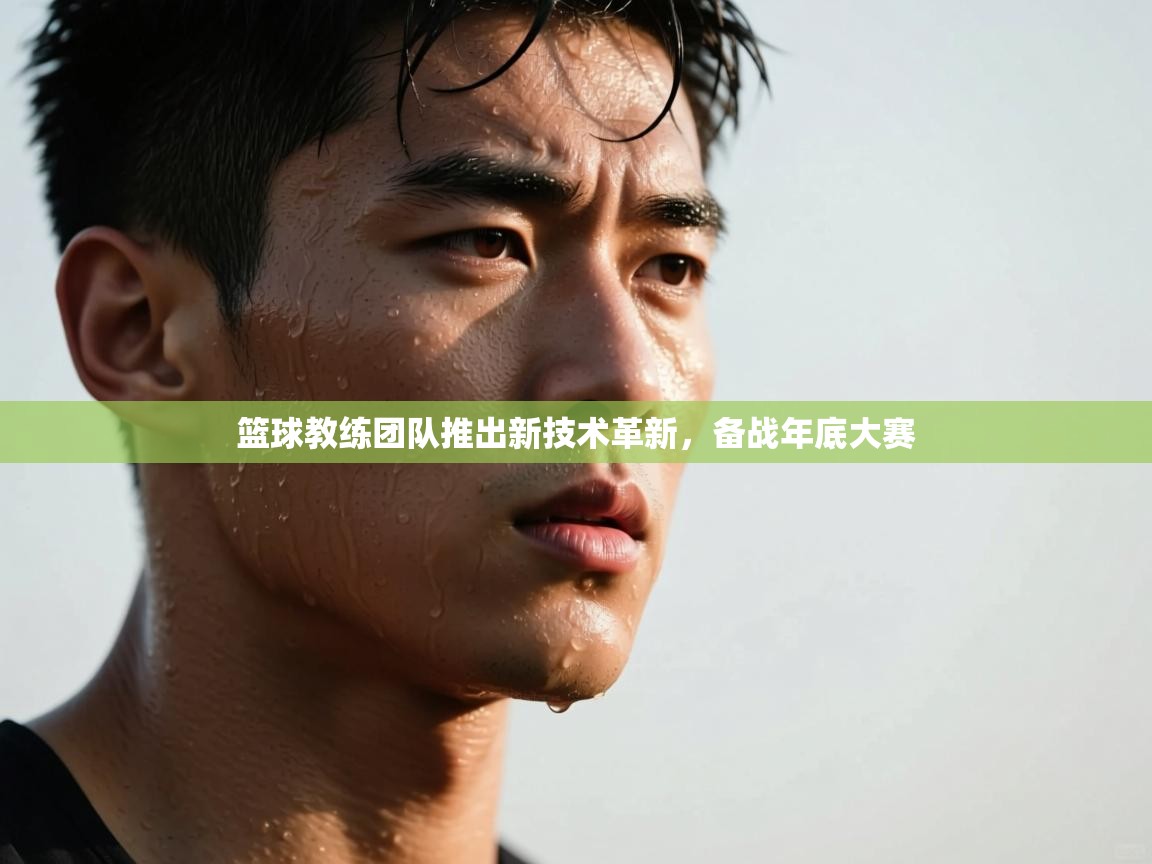 开云体育app下载入口-篮球教练团队推出新技术革新，备战年底大赛  第4张